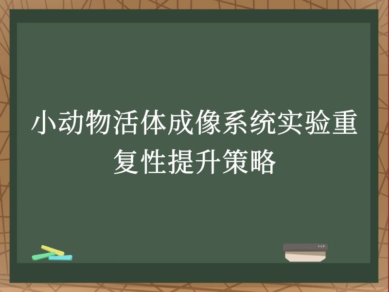 小动物活体成像系统实验重复性提升策略